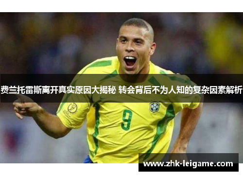 费兰托雷斯离开真实原因大揭秘 转会背后不为人知的复杂因素解析