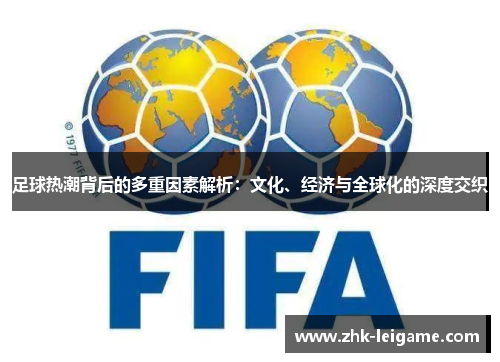 足球热潮背后的多重因素解析：文化、经济与全球化的深度交织