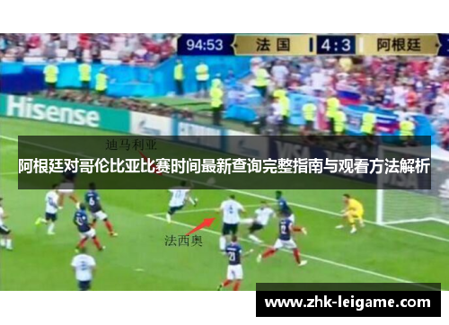 阿根廷对哥伦比亚比赛时间最新查询完整指南与观看方法解析