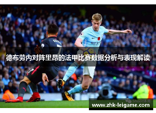德布劳内对阵里昂的法甲比赛数据分析与表现解读