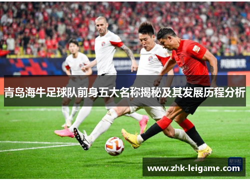 青岛海牛足球队前身五大名称揭秘及其发展历程分析