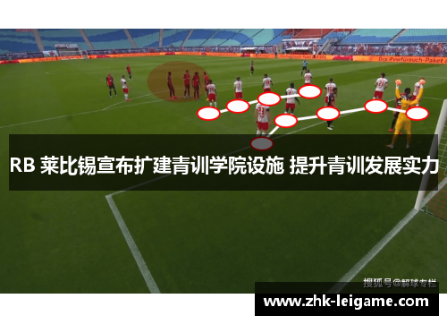 RB 莱比锡宣布扩建青训学院设施 提升青训发展实力