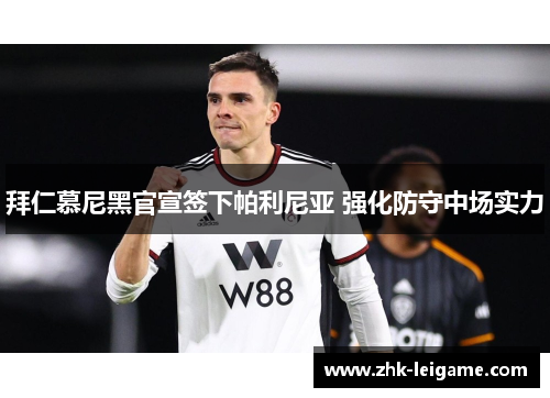 拜仁慕尼黑官宣签下帕利尼亚 强化防守中场实力